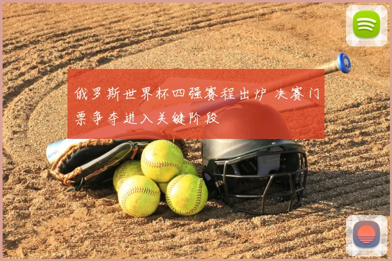 俄罗斯世界杯四强赛程出炉 决赛门票争夺进入关键阶段