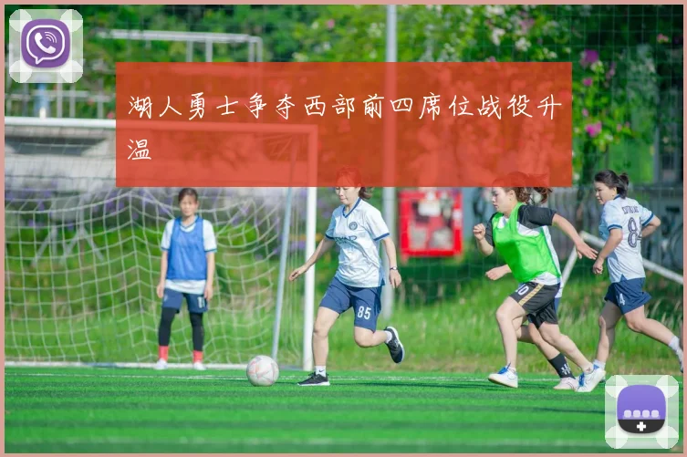 湖人勇士争夺西部前四席位战役升温