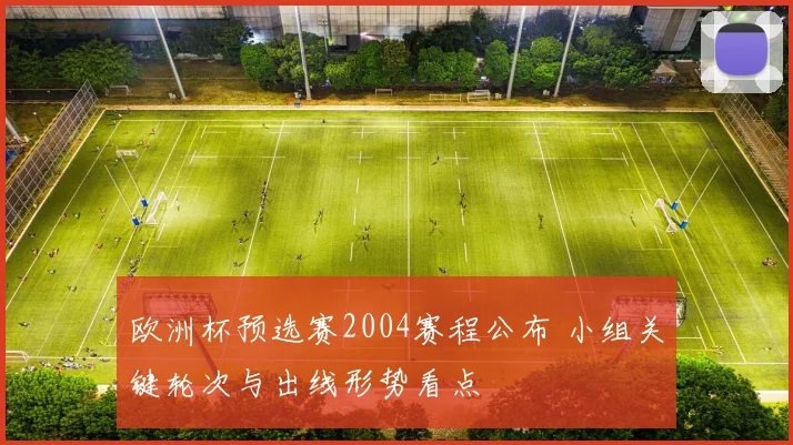 欧洲杯预选赛2004赛程公布 小组关键轮次与出线形势看点