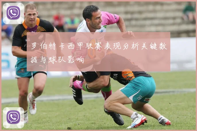 罗伯特卡西甲联赛表现分析关键数据与球队影响