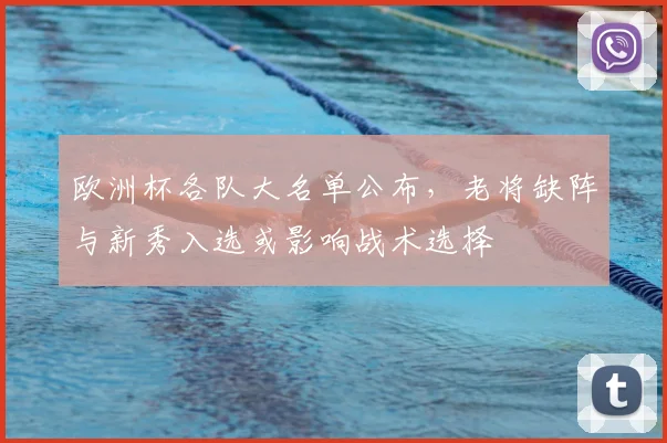 欧洲杯各队大名单公布，老将缺阵与新秀入选或影响战术选择